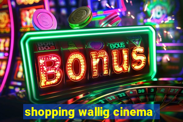 shopping wallig cinema